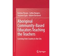 Aboriginal Community-Based Educators Teaching the Teachers: Learning from Country in the City