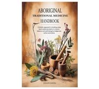 Aboriginal Traditional Medicine Handbook: A holistic approach to healing using bush medicinal plants to restore balance and well-being by indigenous native australians