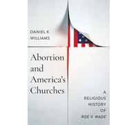 Abortion and America's Churches: A Religious History of "Roe V. Wade" (Faith, Governance, and Civil Society in American History)