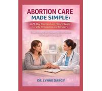 ABORTION CARE MADE SIMPLE: A 21-Day Practical and Honest Guide for Safe Termination and Recovery: Understand What Happens at Every Stage, with Supportive Insights