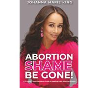 Abortion Shame, Be Gone!: A 12-W hrist-Centered Guide to Healing from Abortion Shame