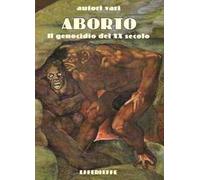 Aborto. Il genocidio del XX secolo
