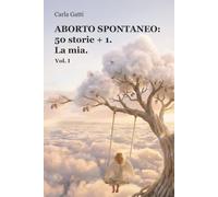 ABORTO SPONTANEO: 50 storie + 1. La mia vol.I