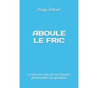 ABOULE LE FRIC: La prise en main de ses finances personnelles au quotidien