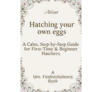 About - Hatching Your Own Chicks from Eggs: A Calm, Step-by-Step Guide to Successfully Hatching Healthy Chicks at Home