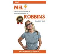 About MEL, THE 5 SECOND RULE AUTHOR- An Independent Biography of ROBBINS from birth to date.