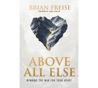 Above All Else: Winning the War for Your Heart