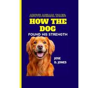 ABOVE ANIMAL TALES: HOW THE DOG FOUND HIS STRENGTH