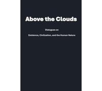 Above the Clouds: Dialogues on Existence, Civilization, and Human Nature