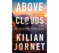 Above The Clouds How I Carved My Own Path To The Top Of The World