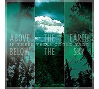 If These Trees Could Talk Above the Earth, Below the Sky (CD) Album