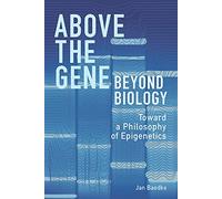 Above the Gene, Beyond Biology: Toward a Philosophy of Epigenetics
