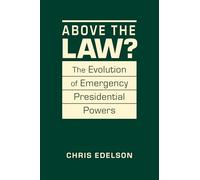 Above the Law?: The Evolution of Presidential Emergency Powers