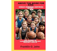 Above the Noise for Kids:DeMar DeRozan Inspiring story: The Journey of hardworking:The Kid Who Wouldn't Give Up