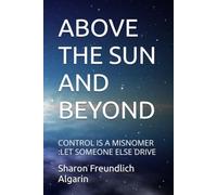 ABOVE THE SUN AND BEYOND: CONTROL IS A MISNOMER :LET SOMEONE ELSE DRIVE
