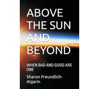 ABOVE THE SUN AND BEYOND: WHEN BAD AND GOOD ARE ONE