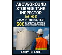 Aboveground Storage Tank Inspector (API 653) Exam Practice Test: 500 Practice Questions with Detailed Explanations