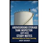 Aboveground Storage Tank Inspector (API 653) Study Notes: 500 Study Notes for Faster Learning