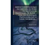 AbrÃ(c)gÃ(c) Chronologique De L'histoire Du Nord Ou Des États De Dannemarc, De Russie ... Avec Des Remarques Particuliers Sur Le GÃ(c)nie, Les Moeurs ...