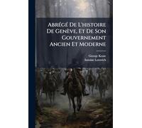 AbrÃ(c)gÃ(c) De L'histoire De Genève, Et De Son Gouvernement Ancien Et Moderne
