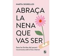 Abraça la nena que vas ser: Sana les ferides del passat i reconnecta amb el teu interior
