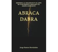 Abracadabra: Despierta al creador en ti: el arte de vivir desde el lenguaje y el diseño consciente