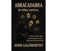 Abracadabra & other satires: Sharp, Witty Tales that Expose Society’s Illusions and Human Folly