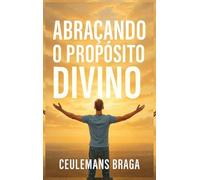 Abraçando o Propósito Divino Desencadeando o Propósito