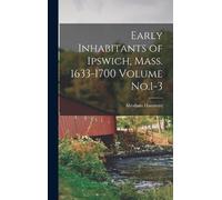 Abraham 1780?-1 Early Inhabitants of Ipswich, Mass. 1633-1700 (Copertina rigida)