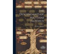 Abraham 1867- Hatfield The Descendants of Matthias Hatfield (Copertina rigida)