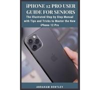 Abraham Bentley iPhone 12 Pro User Guide for Seniors (Tascabile)