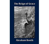 Abraham, Booth The Reign of Grace From Its Rise to Its Consummation (Tascabile)