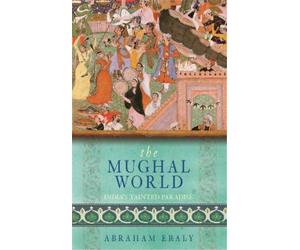 Abraham Eraly The Mughal World (Tascabile)