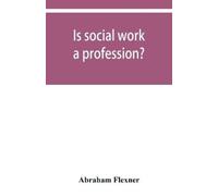 Abraham Flexner Is social work a profession? (Tascabile)