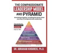Abraham Khoureis The Compassionate Leadership Model and Pyramid (Tascabile)