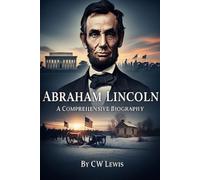 Abraham Lincoln: A Comprehensive Biography