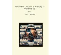 Abraham Lincoln: a History - Volume 01