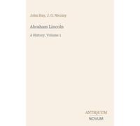 Abraham Lincoln: A History, Volume 1