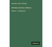 Abraham Lincoln; A History: Volume 1 - in large print
