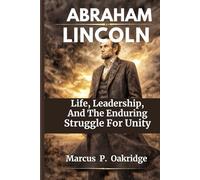 ABRAHAM LINCOLN: Leadership, Conviction, And The Fight For Unity