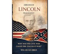 Abraham Lincoln, Pragmatist: Why is the Civil War called Mr Lincoln's War