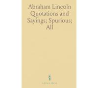 Abraham Lincoln Quotations and Sayings; Spurious; "All That Harms Labor Is Treason": Excerpts From Newspapers and Other Sources