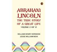Abraham Lincoln: The True Story of a Great Life, Volume 2 (of 2)