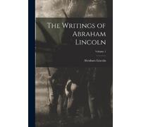 Abraham Lincoln The Writings of Abraham Lincoln; Volume 1 (Tascabile)
