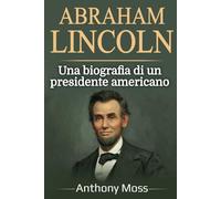 Abraham Lincoln: Una biografia di un presidente americano