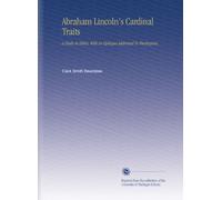 Abraham Lincoln's Cardinal Traits: A Study in Ethics, With An Epilogue Addressed To Theologians,