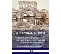 Abraham Mitrie Rihbany The Syrian Christ (Tascabile)