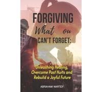 Abraham Nartey Eld. Abraham Nartey Forgiving What You Can't Forget (Tascabile)