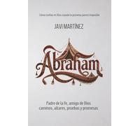Abraham: Padre de la fe, amigo de Dios. Caminos, altares, pruebas y promesas [Cómo confiar en Dios cuando la promesa parece imposible]