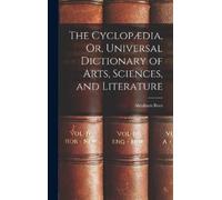 Abraham Rees The Cyclopædia, Or, Universal Dictionary of Arts (Copertina rigida)